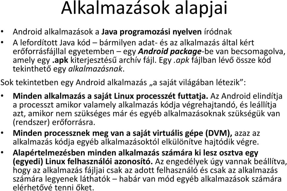 Sok tekintetben egy Android alkalmazás a saját világában létezik : Minden alkalmazás a saját Linux processzét futtatja.