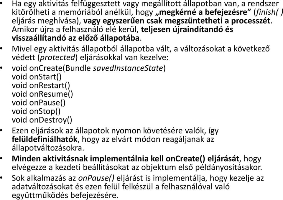 Mivel egy aktivitás állapotból állapotba vált, a változásokat a következő védett (protected) eljárásokkal van kezelve: void oncreate(bundle savedinstancestate) void onstart() void onrestart() void