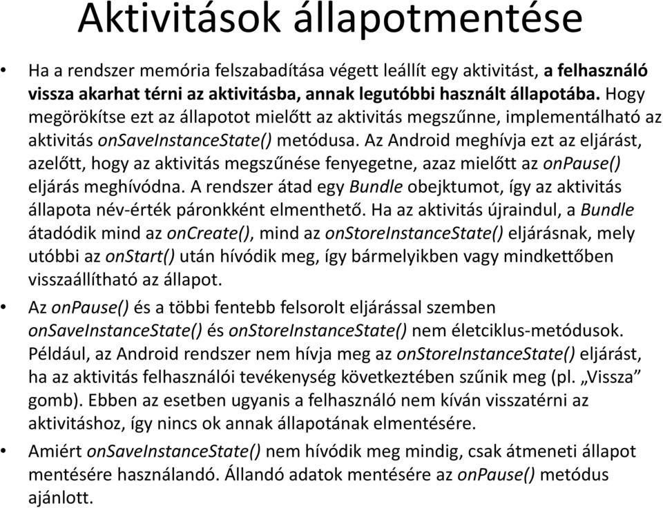 Az Android meghívja ezt az eljárást, azelőtt, hogy az aktivitás megszűnése fenyegetne, azaz mielőtt az onpause() eljárás meghívódna.