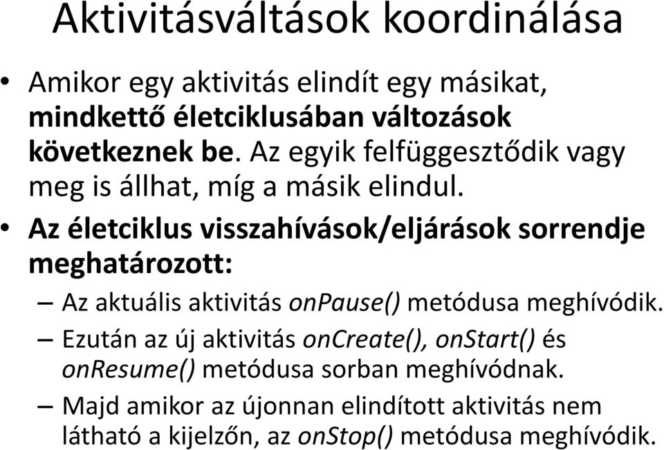 Az életciklus visszahívások/eljárások sorrendje meghatározott: Az aktuális aktivitás onpause() metódusa meghívódik.