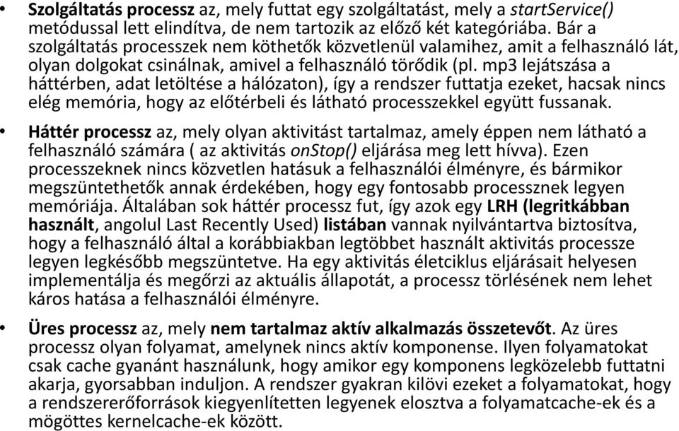 mp3 lejátszása a háttérben, adat letöltése a hálózaton), így a rendszer futtatja ezeket, hacsak nincs elég memória, hogy az előtérbeli és látható processzekkel együtt fussanak.