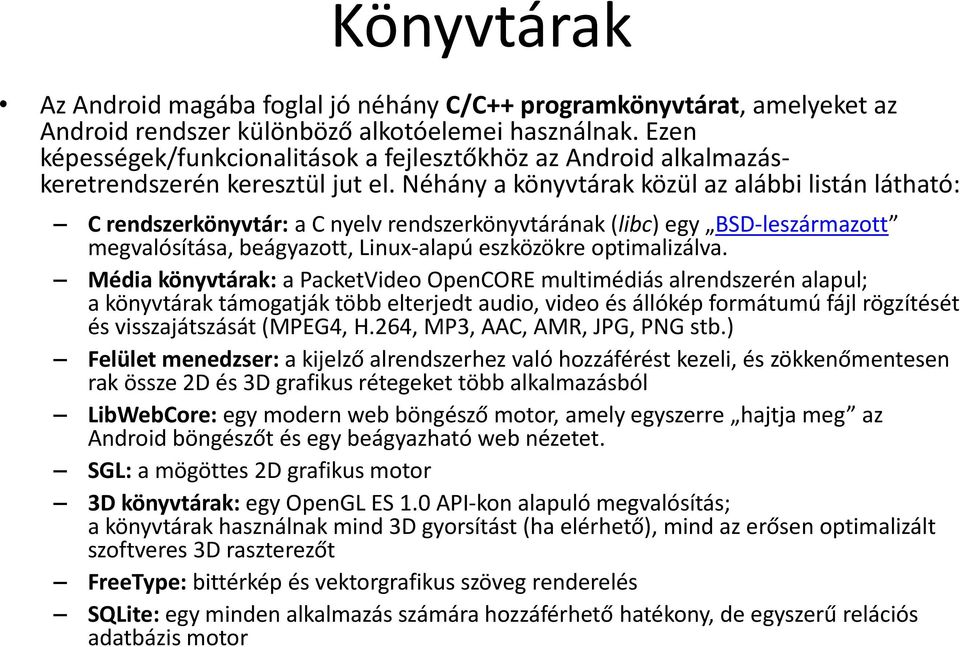 Néhány a könyvtárak közül az alábbi listán látható: C rendszerkönyvtár: a C nyelv rendszerkönyvtárának (libc) egy BSD-leszármazott megvalósítása, beágyazott, Linux-alapú eszközökre optimalizálva.