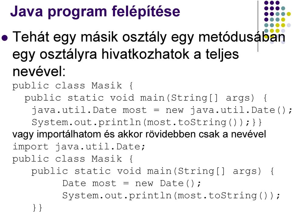 out.println(most.toString());}} vagy importálhatom és akkor rövidebben csak a nevével import java.util.