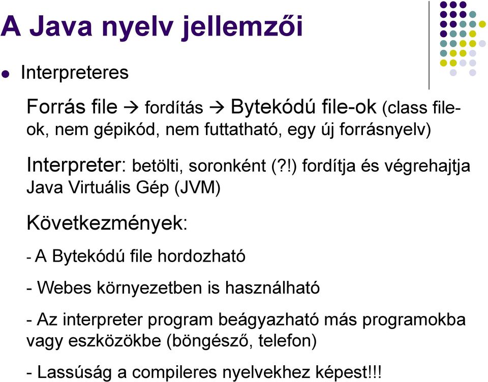 !) fordítja és végrehajtja Java Virtuális Gép (JVM) Következmények: - A Bytekódú file hordozható - Webes