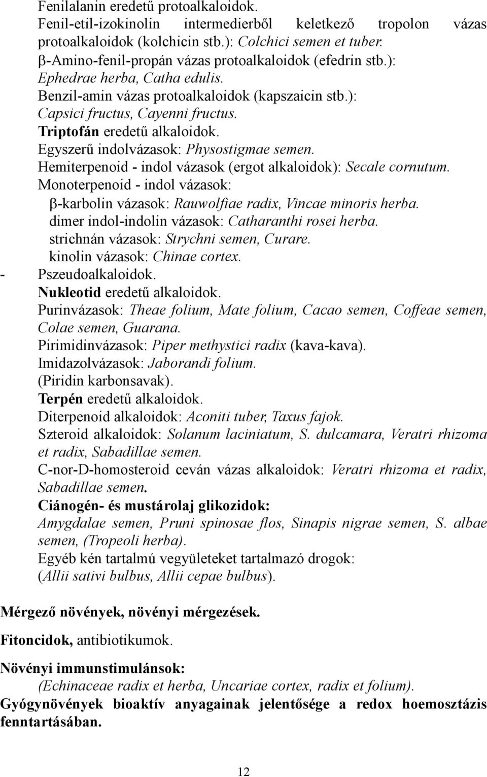 Triptofán eredetű alkaloidok. Egyszerű indolvázasok: Physostigmae semen. Hemiterpenoid - indol vázasok (ergot alkaloidok): Secale cornutum.