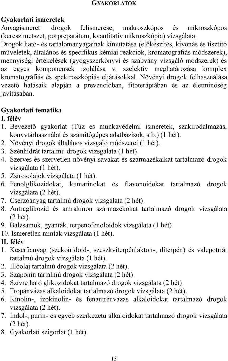 és szabvány vizsgáló módszerek) és az egyes komponensek izolálása v. szelektív meghatározása komplex kromatográfiás és spektroszkópiás eljárásokkal.