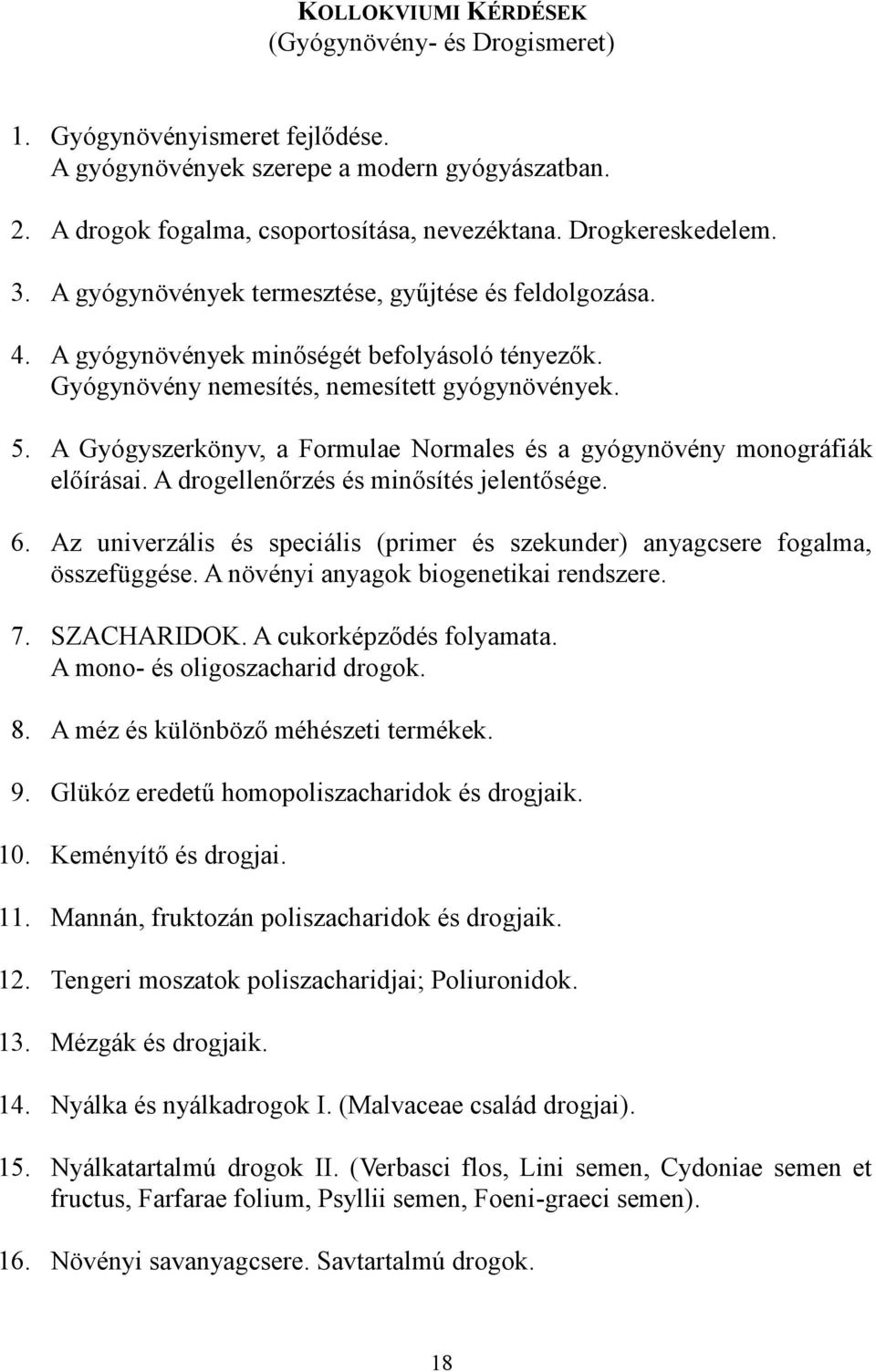 A Gyógyszerkönyv, a Formulae Normales és a gyógynövény monográfiák előírásai. A drogellenőrzés és minősítés jelentősége. 6.