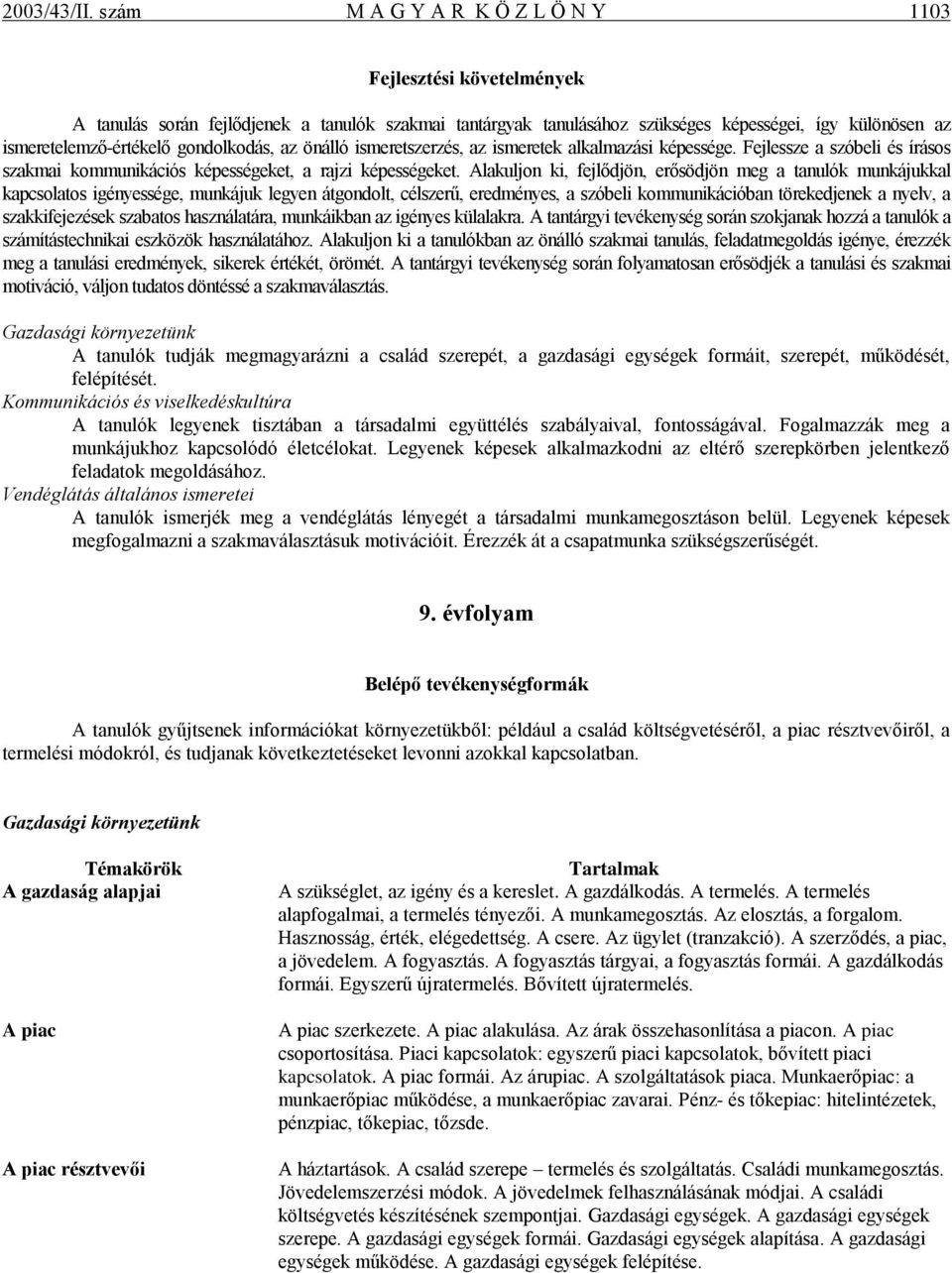 gondolkodás, az önálló ismeretszerzés, az ismeretek alkalmazási képessége. Fejlessze a szóbeli és írásos szakmai kommunikációs képességeket, a rajzi képességeket.