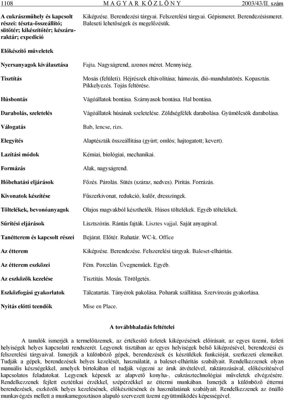 Válogatás Elegyítés Lazítási módok Formázás Hőbehatási eljárások Kivonatok készítése Töltelékek, bevonóanyagok Sűrítési eljárások Tanétterem és kapcsolt részei Az étterem Az étterem eszközei Az