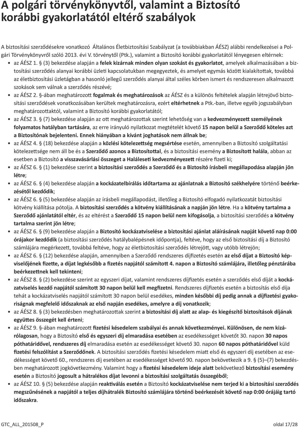 (3) bekezdése alapján a felek kizárnak minden olyan szokást és gyakorlatot, amelyek alkalmazásában a biztosítási szerződés alanyai korábbi üzleti kapcsolatukban megegyeztek, és amelyet egymás között