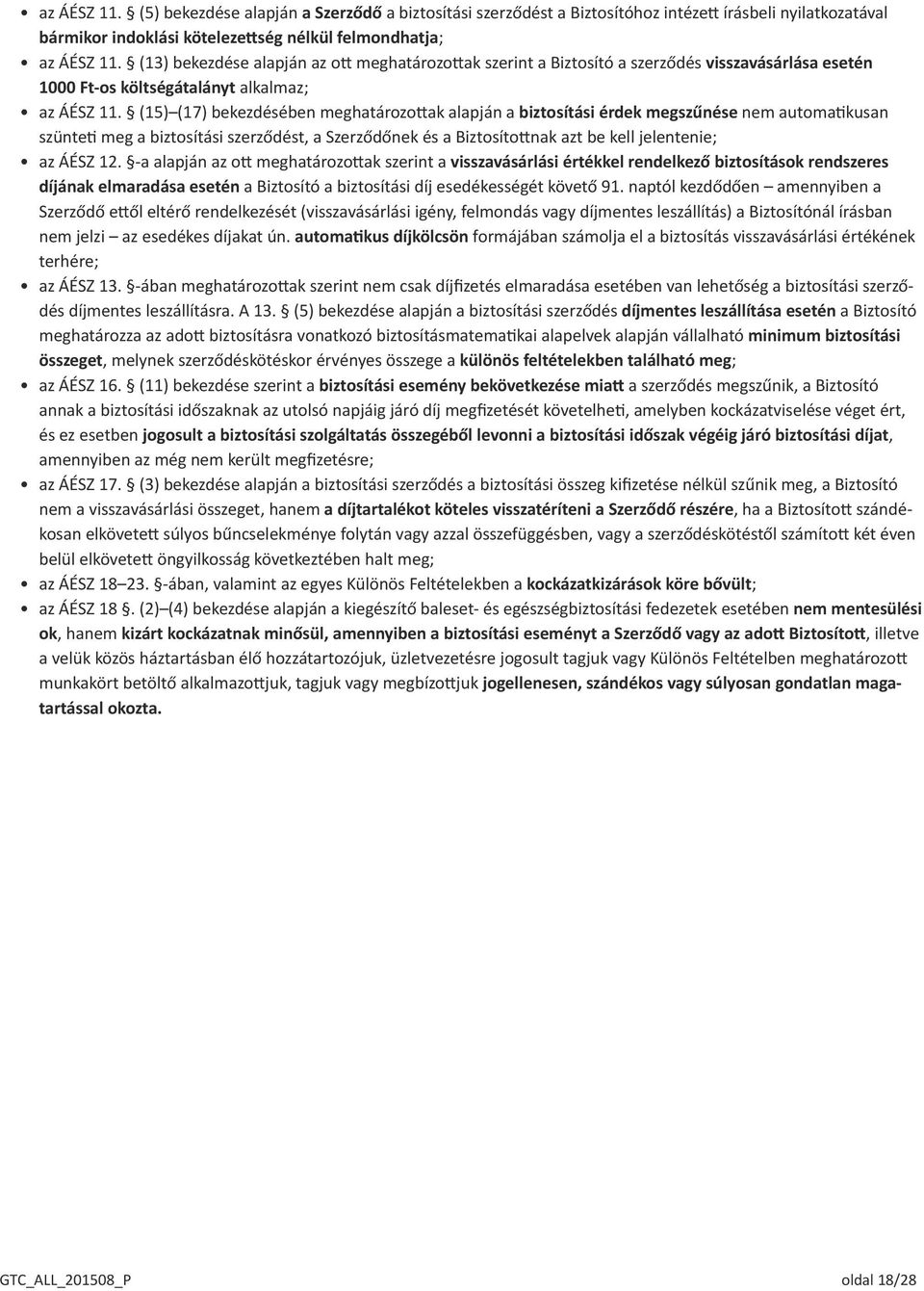 (15) (17) bekezdésében meghatározottak alapján a biztosítási érdek megszűnése nem automatikusan szünteti meg a biztosítási szerződést, a Szerződőnek és a Biztosítottnak azt be kell jelentenie; az