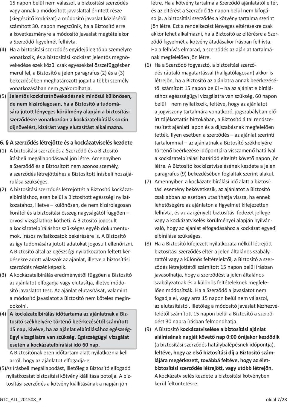 (4) Ha a biztosítási szerződés egyidejűleg több személyre vonatkozik, és a biztosítási kockázat jelentős megnövekedése ezek közül csak egyesekkel összefüggésben merül fel, a Biztosító a jelen