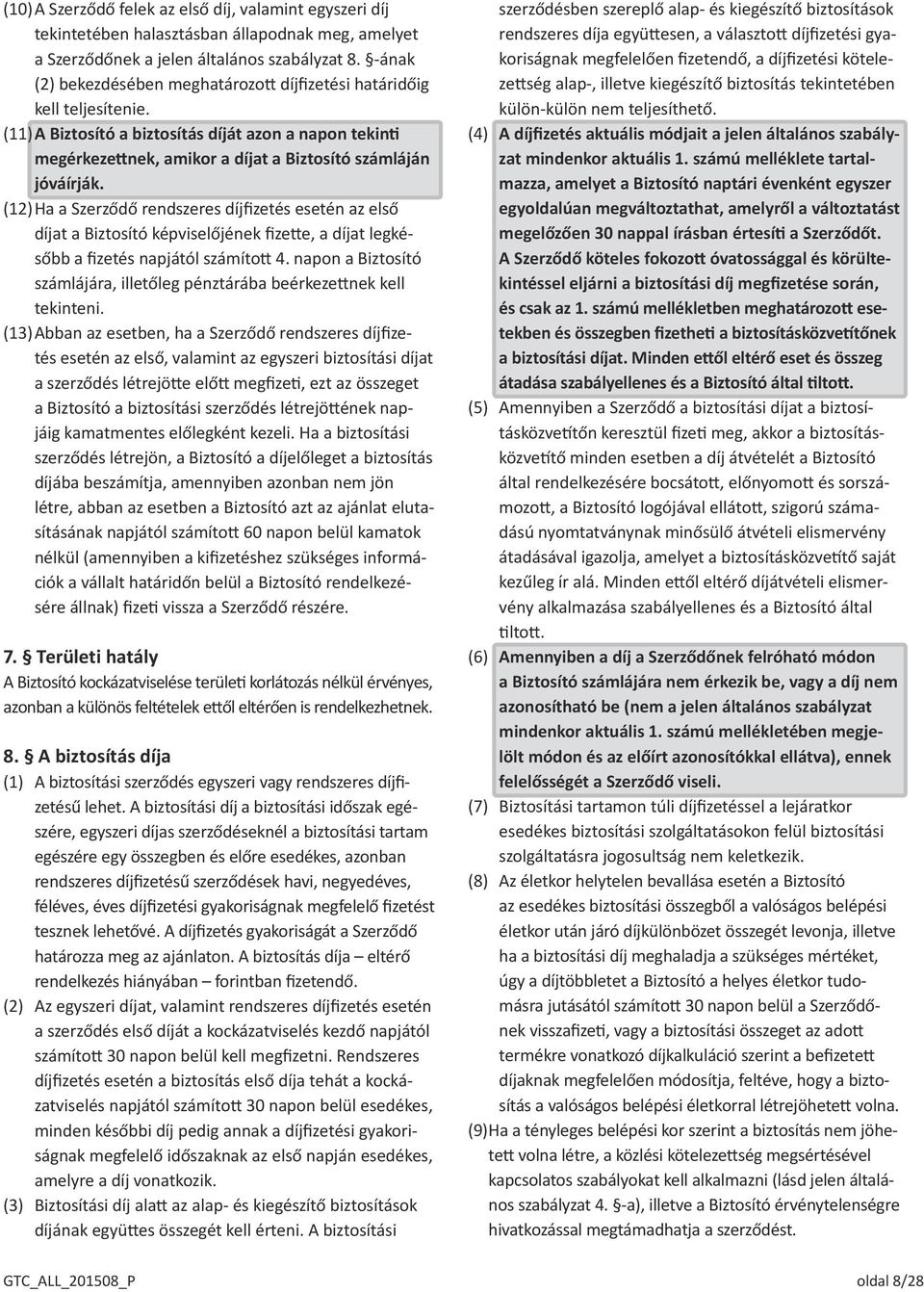 (12) Ha a Szerződő rendszeres díjfizetés esetén az első díjat a Biztosító képviselőjének fizette, a díjat legkésőbb a fizetés napjától számított 4.