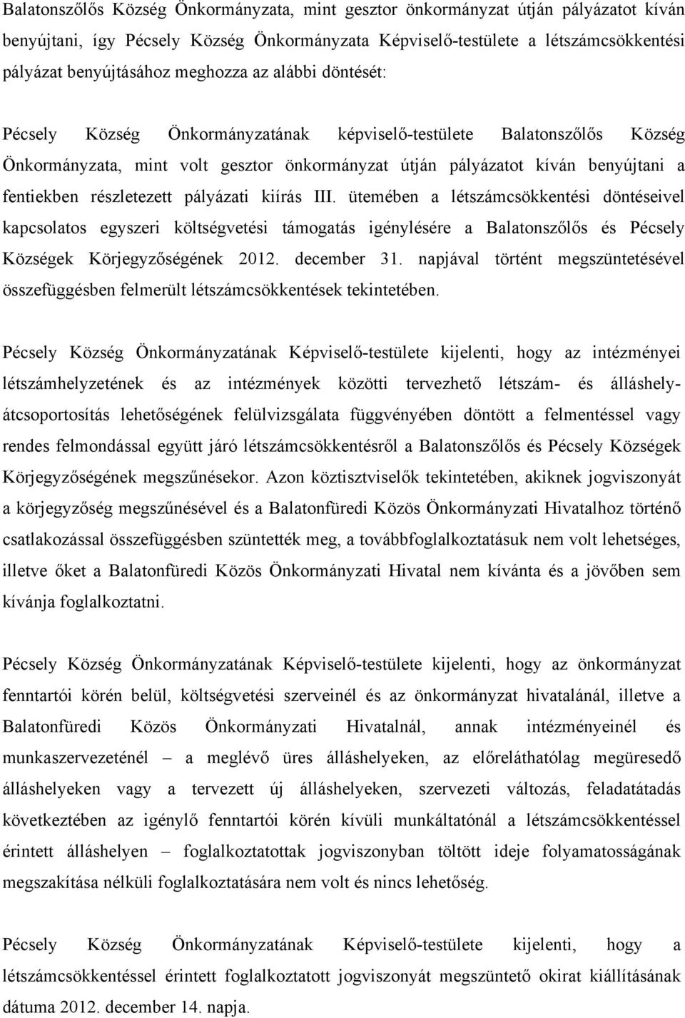 részletezett pályázati kiírás III. ütemében a létszámcsökkentési döntéseivel kapcsolatos egyszeri költségvetési támogatás igénylésére a Balatonszőlős és Pécsely Községek Körjegyzőségének 2012.