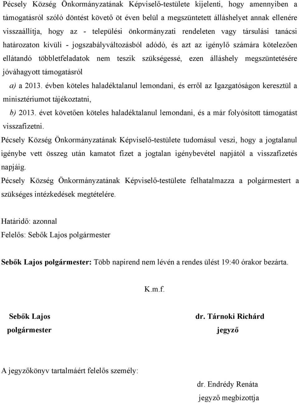 ezen álláshely megszüntetésére jóváhagyott támogatásról a) a 2013. évben köteles haladéktalanul lemondani, és erről az Igazgatóságon keresztül a minisztériumot tájékoztatni, b) 2013.