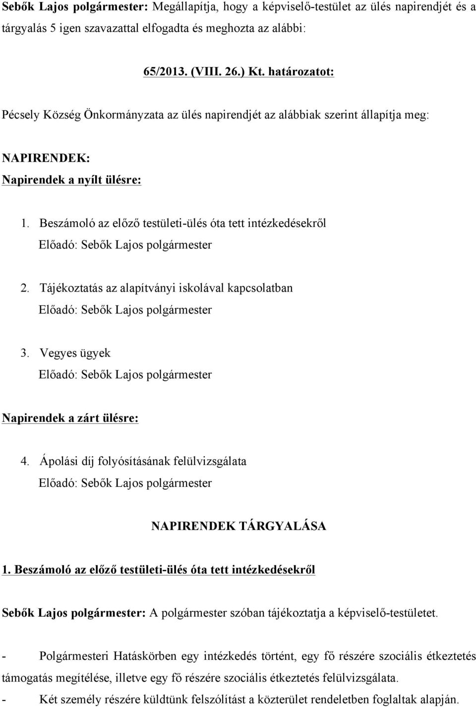 Beszámoló az előző testületi-ülés óta tett intézkedésekről Előadó: Sebők Lajos polgármester 2. Tájékoztatás az alapítványi iskolával kapcsolatban Előadó: Sebők Lajos polgármester 3.