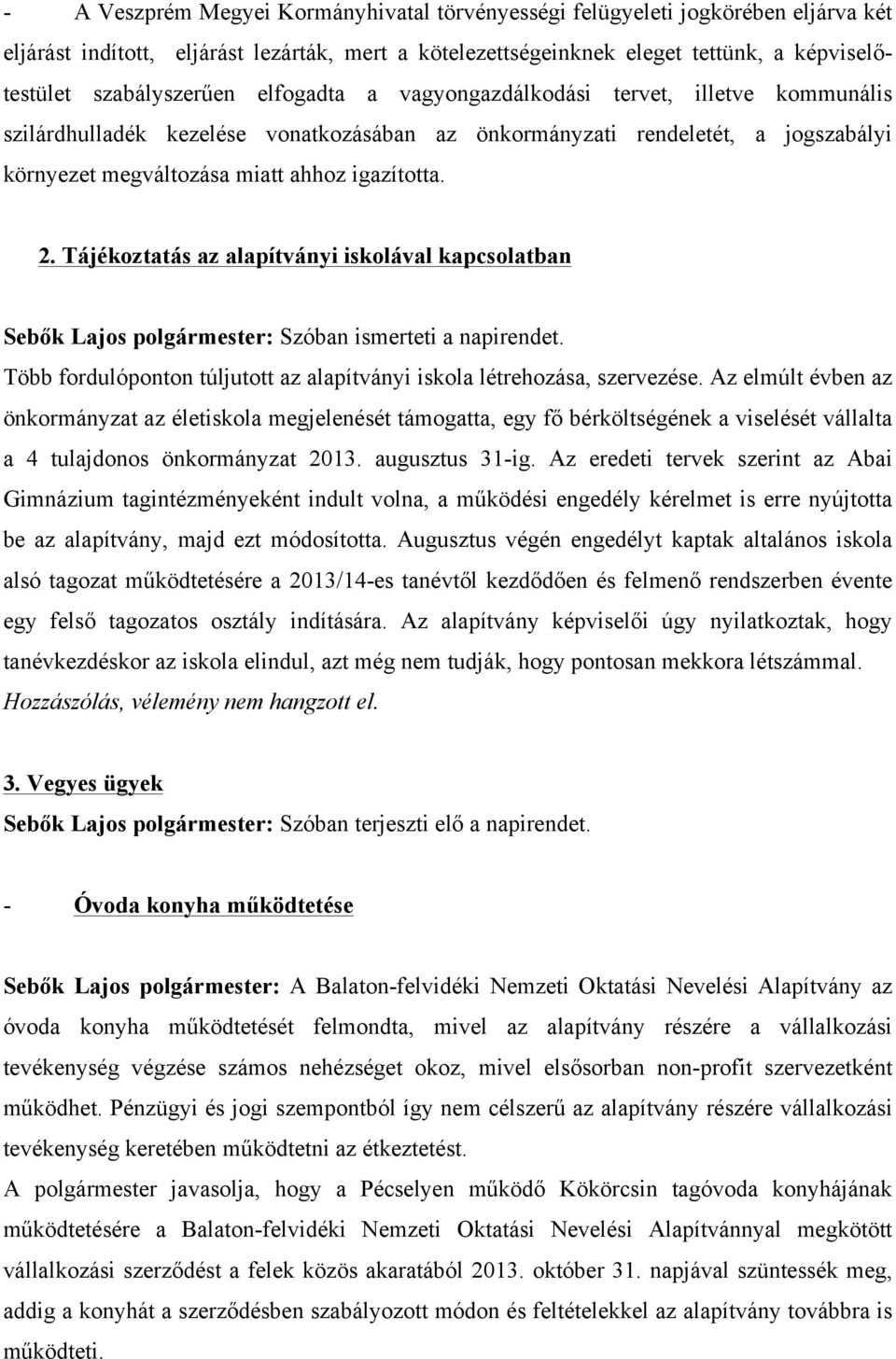 igazította. 2. Tájékoztatás az alapítványi iskolával kapcsolatban Sebők Lajos polgármester: Szóban ismerteti a napirendet. Több fordulóponton túljutott az alapítványi iskola létrehozása, szervezése.