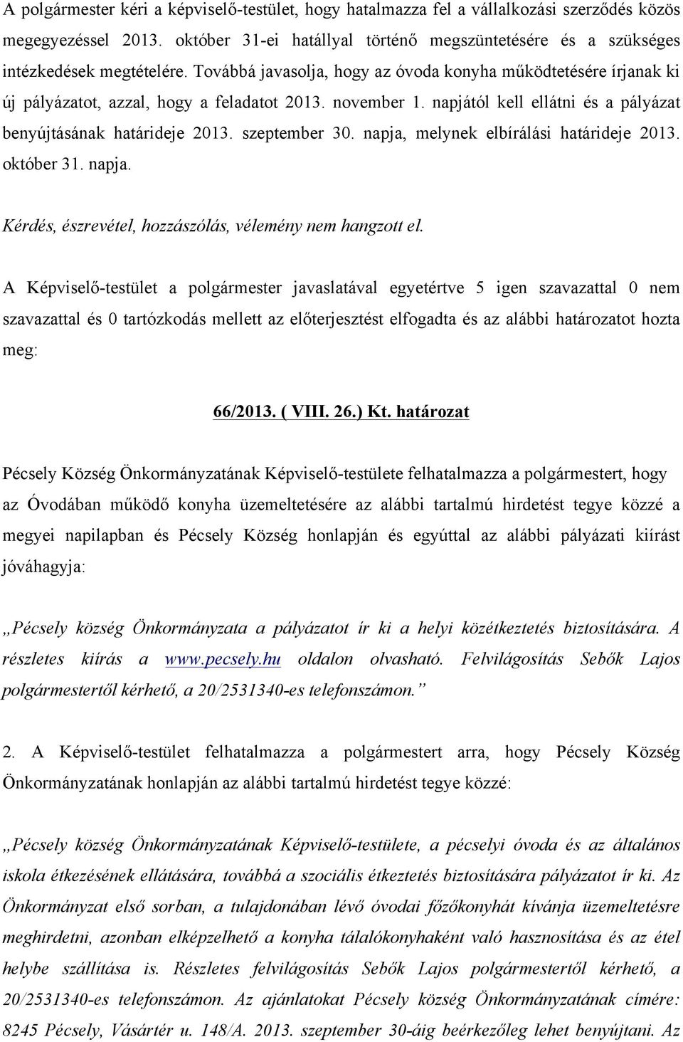 november 1. napjától kell ellátni és a pályázat benyújtásának határideje 2013. szeptember 30. napja, melynek elbírálási határideje 2013. október 31. napja. Kérdés, észrevétel, hozzászólás, vélemény nem hangzott el.