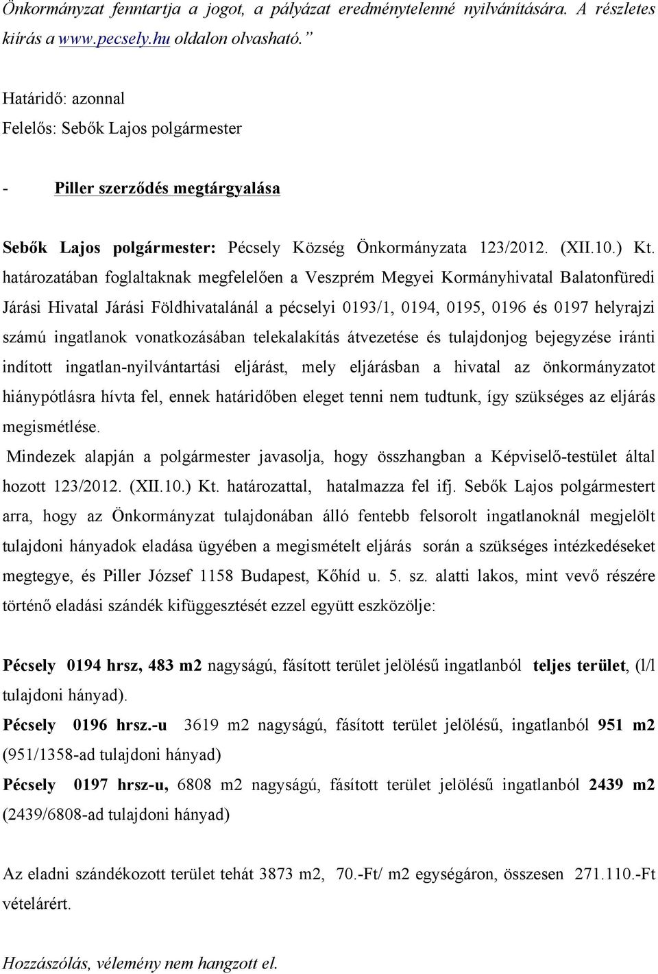 határozatában foglaltaknak megfelelően a Veszprém Megyei Kormányhivatal Balatonfüredi Járási Hivatal Járási Földhivatalánál a pécselyi 0193/1, 0194, 0195, 0196 és 0197 helyrajzi számú ingatlanok