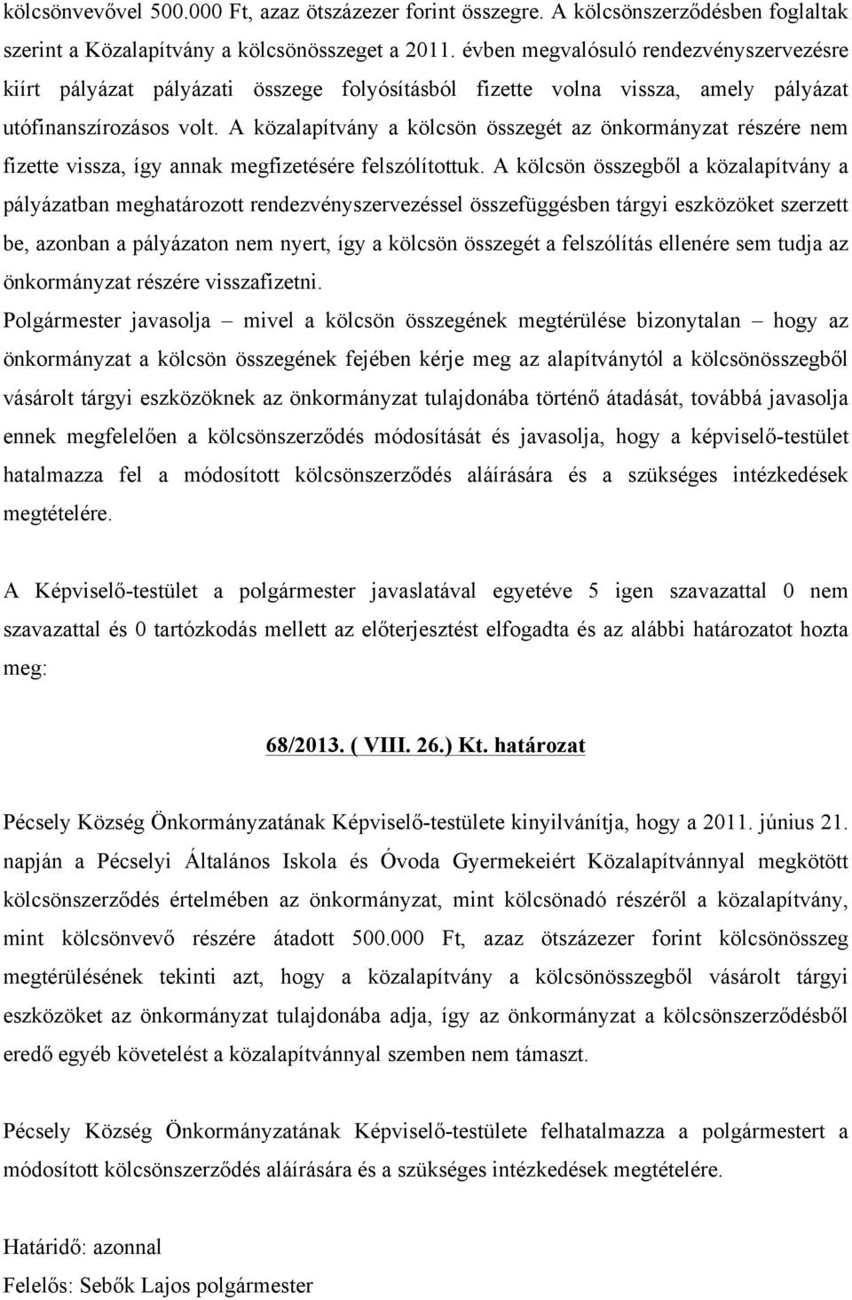 A közalapítvány a kölcsön összegét az önkormányzat részére nem fizette vissza, így annak megfizetésére felszólítottuk.