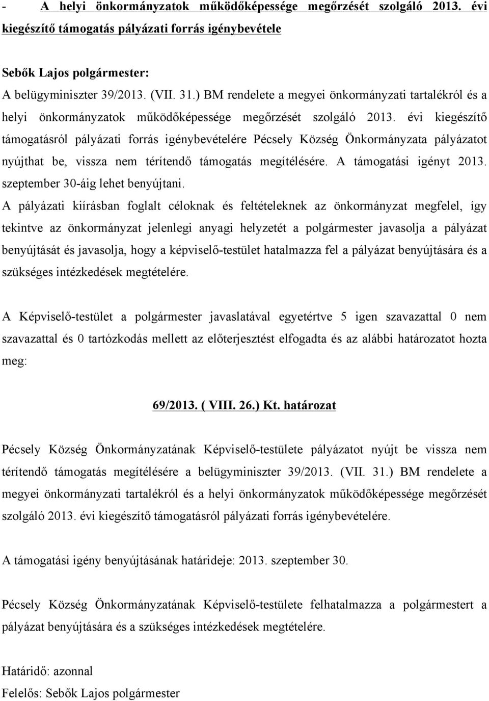 évi kiegészítő támogatásról pályázati forrás igénybevételére Pécsely Község Önkormányzata pályázatot nyújthat be, vissza nem térítendő támogatás megítélésére. A támogatási igényt 2013.