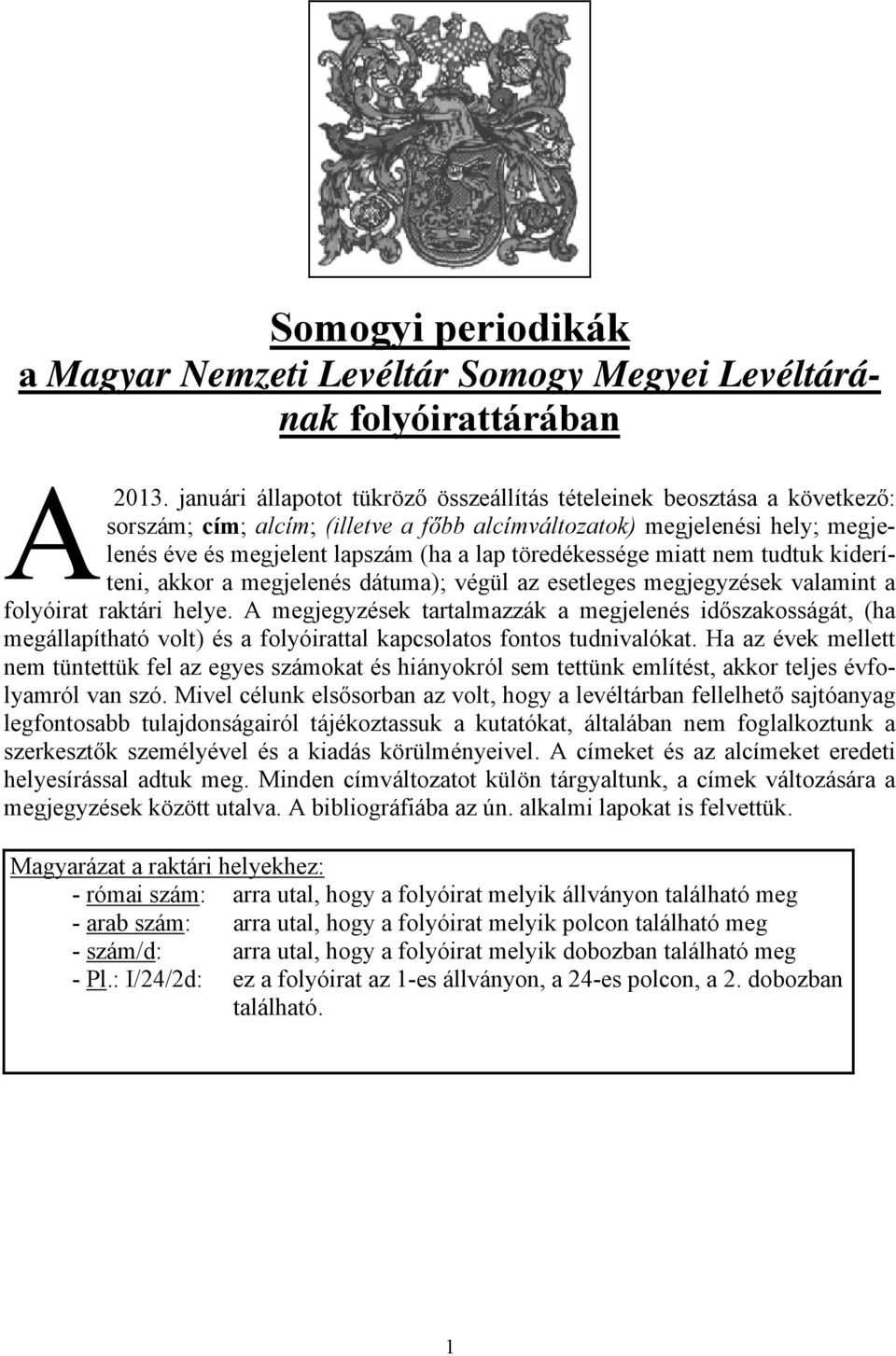 töredékessége miatt nem tudtuk kideríteni, akkor a megjelenés dátuma); végül az esetleges megjegyzések valamint a folyóirat raktári.