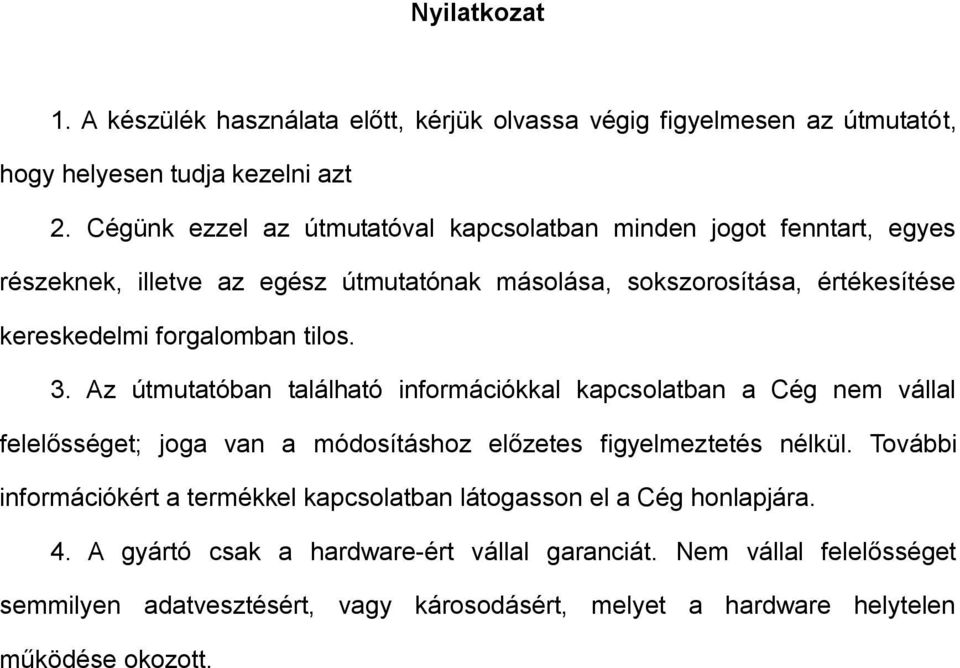 tilos. 3. Az útmutatóban található információkkal kapcsolatban a Cég nem vállal felelősséget; joga van a módosításhoz előzetes figyelmeztetés nélkül.