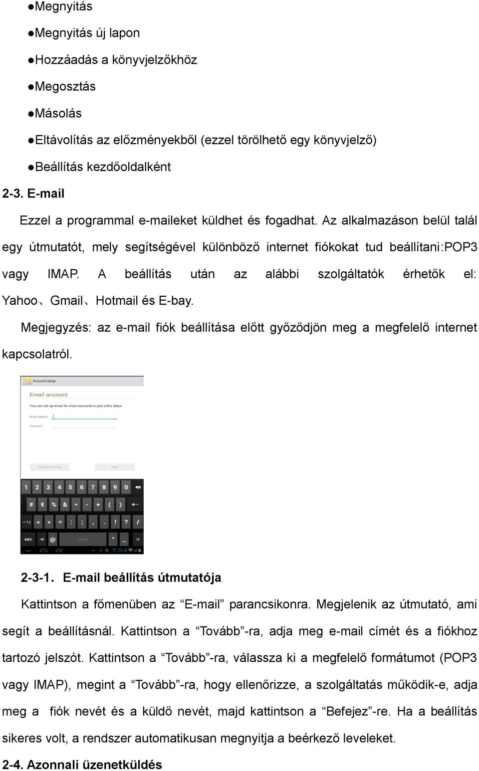 A beállítás után az alábbi szolgáltatók érhetők el: Yahoo Gmail Hotmail és E-bay. Megjegyzés: az e-mail fiók beállítása előtt győződjön meg a megfelelő internet kapcsolatról. 2-3-1.