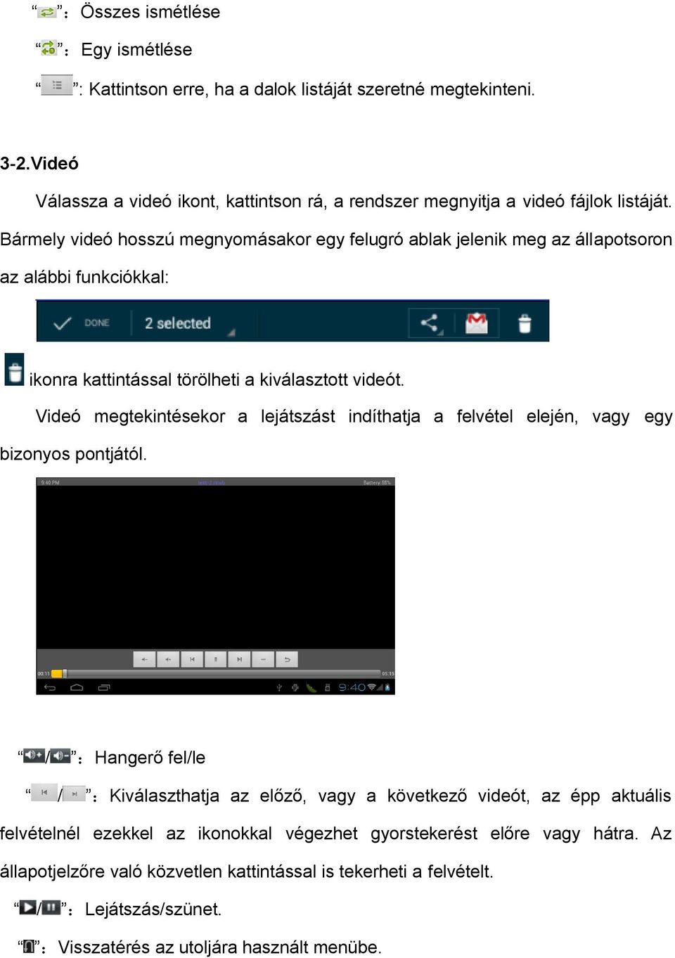 Bármely videó hosszú megnyomásakor egy felugró ablak jelenik meg az állapotsoron az alábbi funkciókkal: ikonra kattintással törölheti a kiválasztott videót.