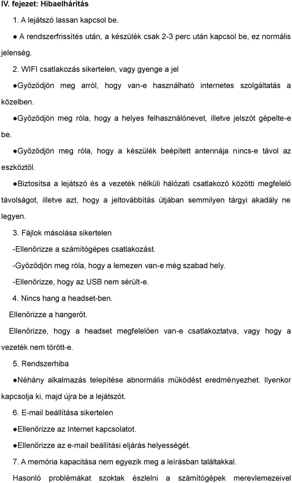 Győződjön meg róla, hogy a helyes felhasználónevet, illetve jelszót gépelte-e be. Győződjön meg róla, hogy a készülék beépített antennája nincs-e távol az eszköztől.