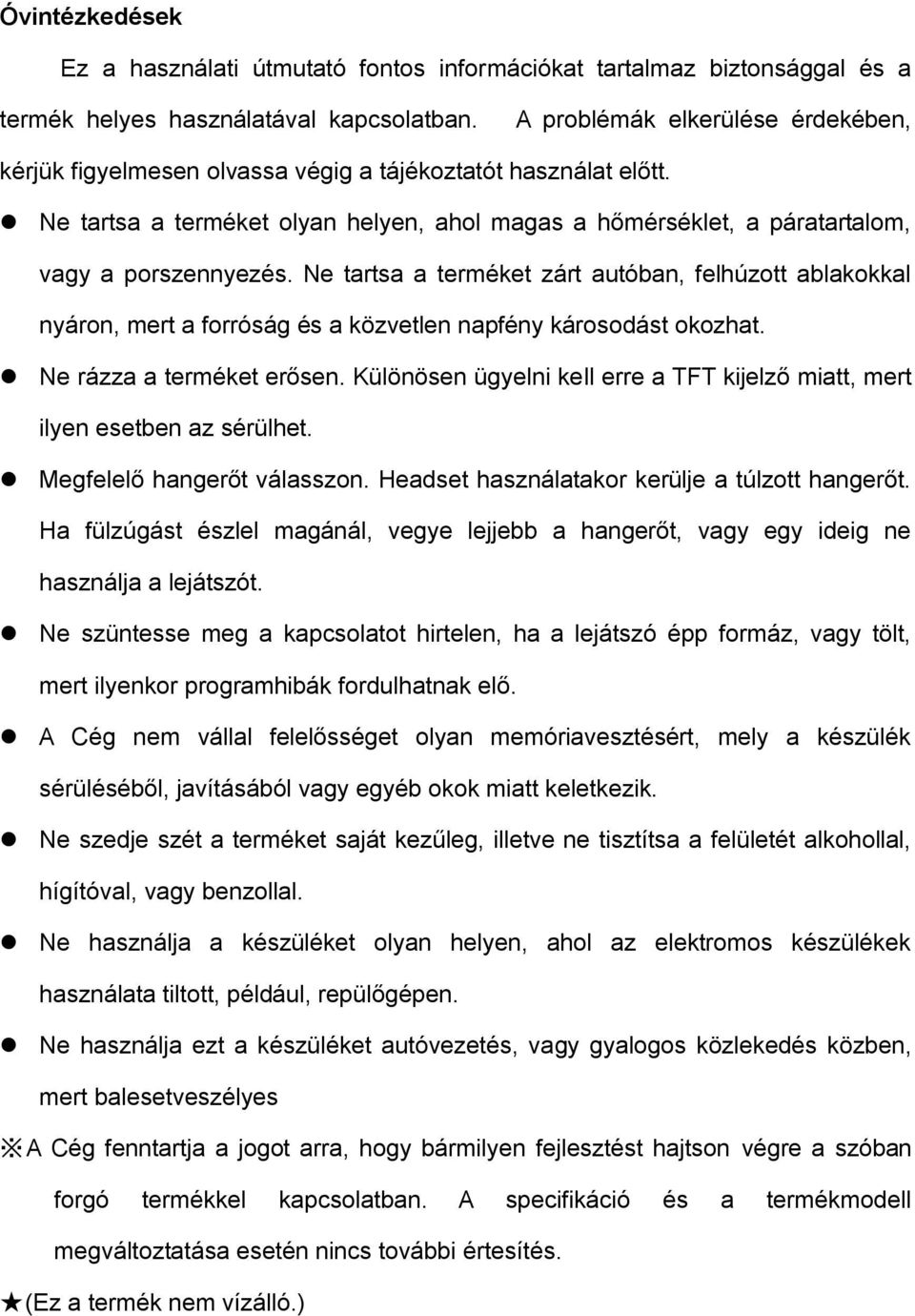 Ne tartsa a terméket zárt autóban, felhúzott ablakokkal nyáron, mert a forróság és a közvetlen napfény károsodást okozhat. Ne rázza a terméket erősen.