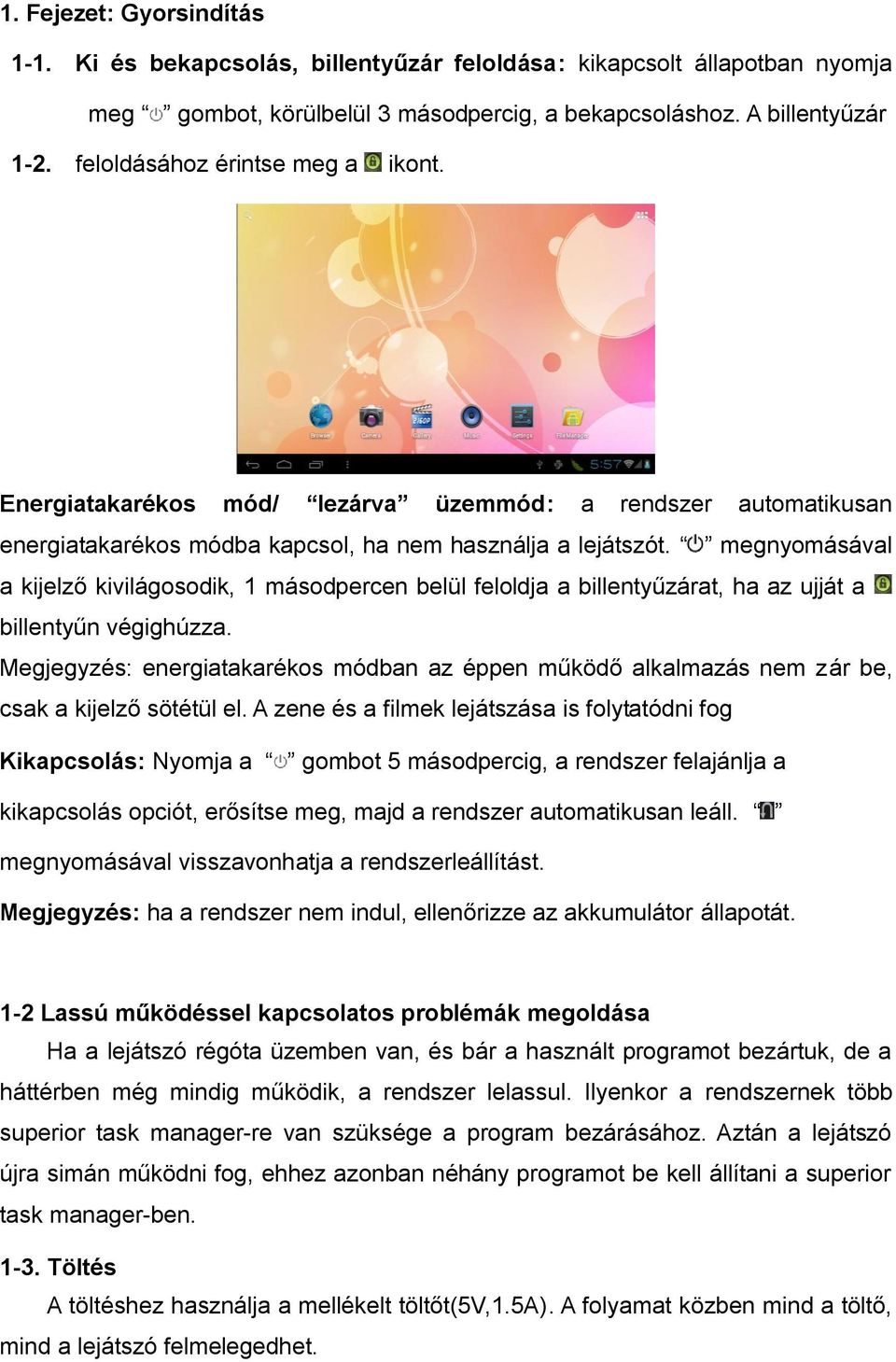 megnyomásával a kijelző kivilágosodik, 1 másodpercen belül feloldja a billentyűzárat, ha az ujját a billentyűn végighúzza.