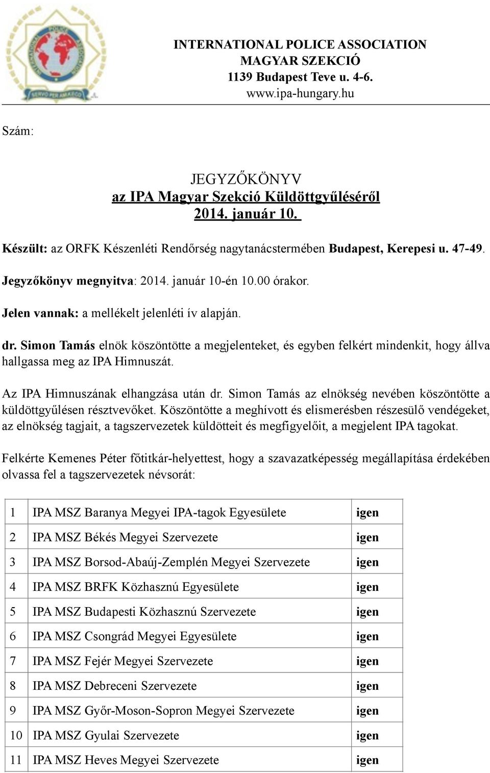 Simon Tamás elnök köszöntötte a megjelenteket, és egyben felkért mindenkit, hogy állva hallgassa meg az IPA Himnuszát. Az IPA Himnuszának elhangzása után dr.