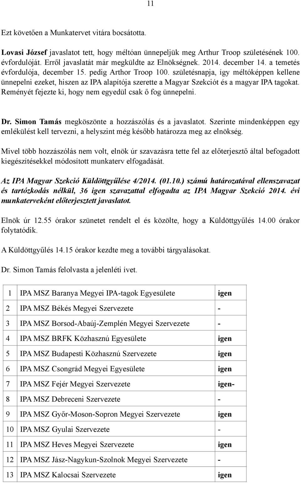 születésnapja, így méltóképpen kellene ünnepelni ezeket, hiszen az IPA alapítója szerette a Magyar Szekciót és a magyar IPA tagokat. Reményét fejezte ki, hogy nem egyedül csak ő fog ünnepelni. Dr.