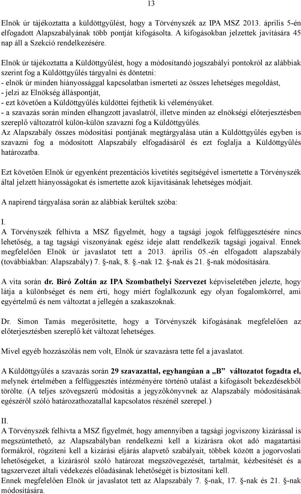 Elnök úr tájékoztatta a Küldöttgyűlést, hogy a módosítandó jogszabályi pontokról az alábbiak szerint fog a Küldöttgyűlés tárgyalni és döntetni: - elnök úr minden hiányossággal kapcsolatban ismerteti