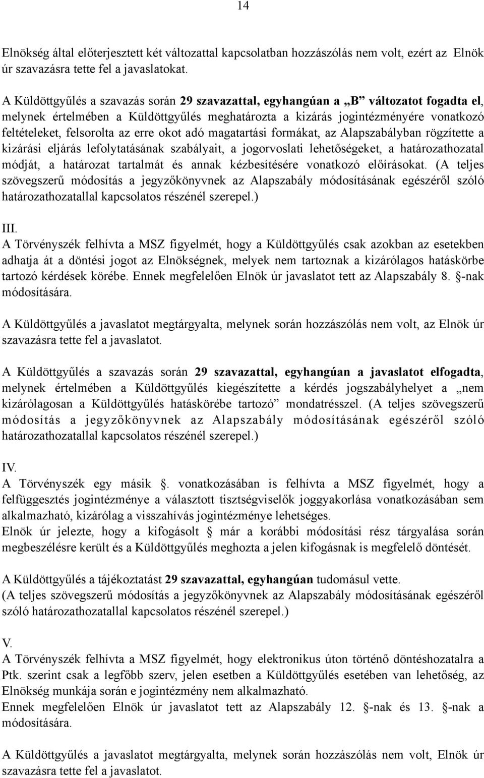 erre okot adó magatartási formákat, az Alapszabályban rögzítette a kizárási eljárás lefolytatásának szabályait, a jogorvoslati lehetőségeket, a határozathozatal módját, a határozat tartalmát és annak