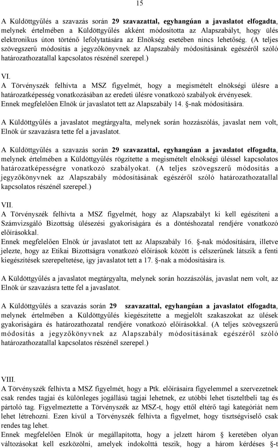 ) VI. A Törvényszék felhívta a MSZ figyelmét, hogy a megismételt elnökségi ülésre a határozatképesség vonatkozásában az eredeti ülésre vonatkozó szabályok érvényesek.