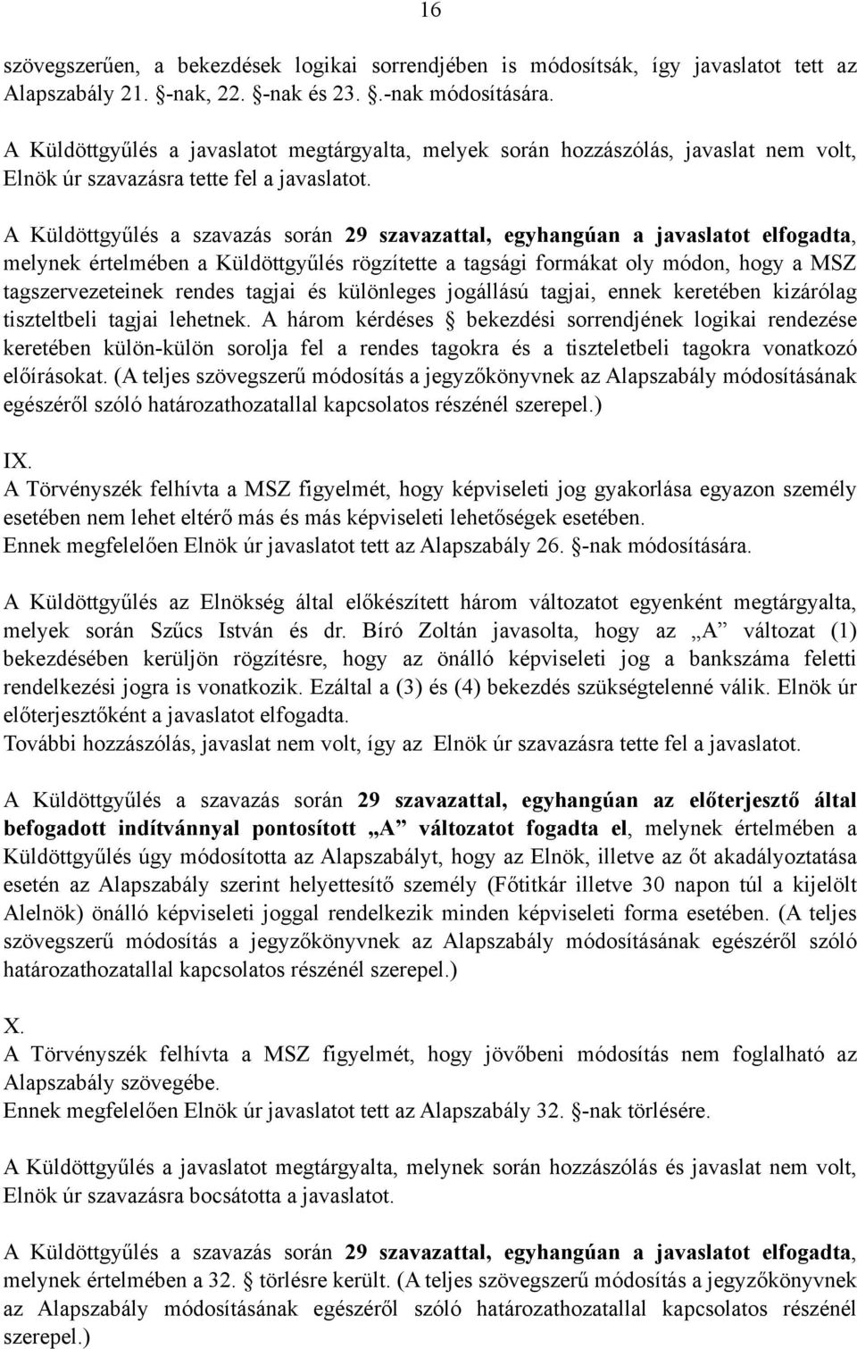 A Küldöttgyűlés a szavazás során 29 szavazattal, egyhangúan a javaslatot elfogadta, melynek értelmében a Küldöttgyűlés rögzítette a tagsági formákat oly módon, hogy a MSZ tagszervezeteinek rendes