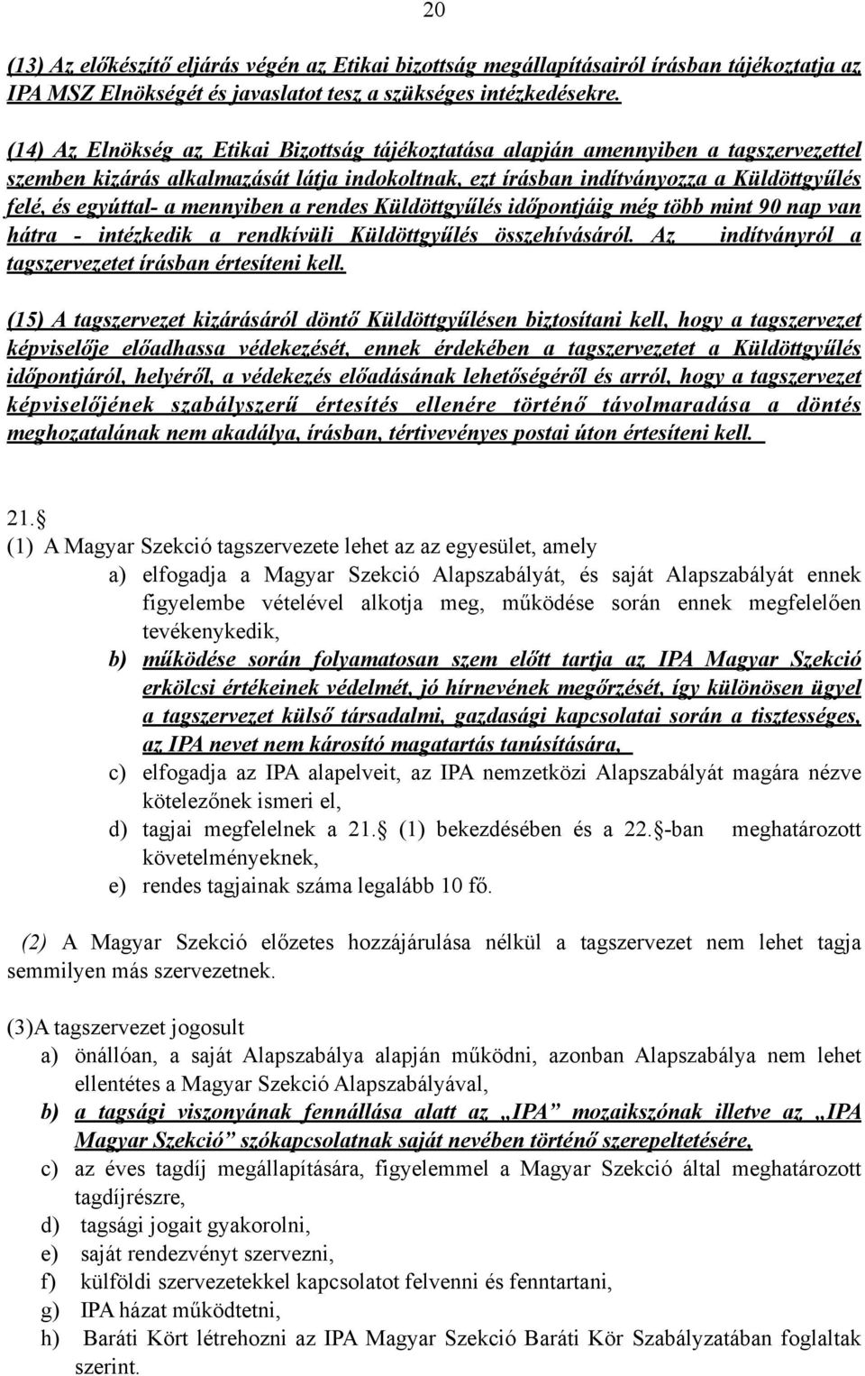 mennyiben a rendes Küldöttgyűlés időpontjáig még több mint 90 nap van hátra - intézkedik a rendkívüli Küldöttgyűlés összehívásáról. Az indítványról a tagszervezetet írásban értesíteni kell.