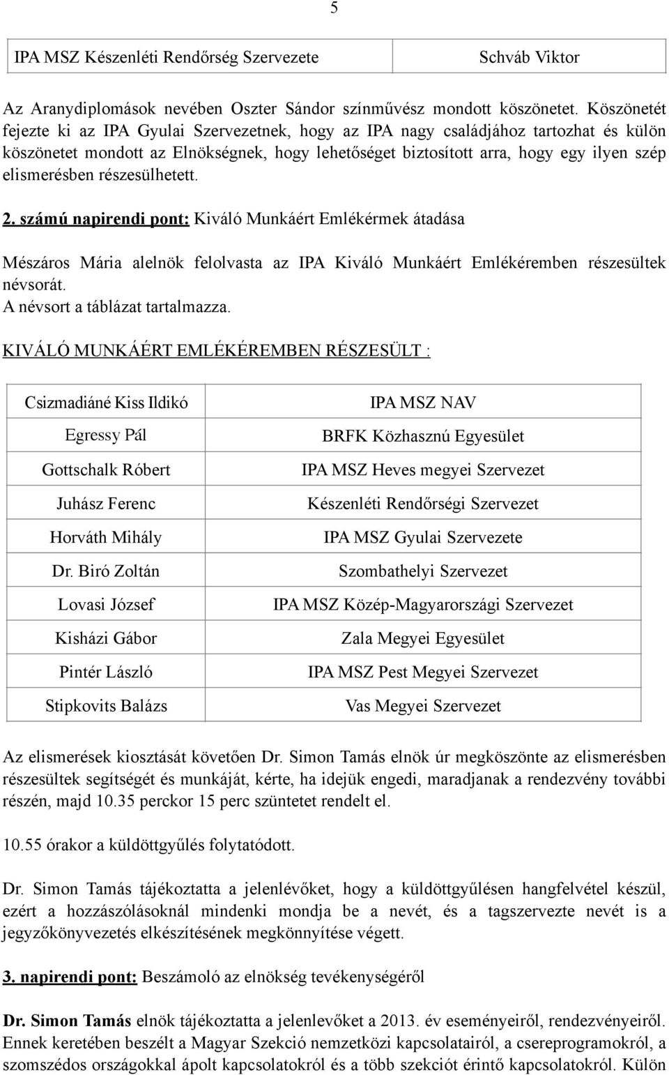 elismerésben részesülhetett. 2. számú napirendi pont: Kiváló Munkáért Emlékérmek átadása Mészáros Mária alelnök felolvasta az IPA Kiváló Munkáért Emlékéremben részesültek névsorát.