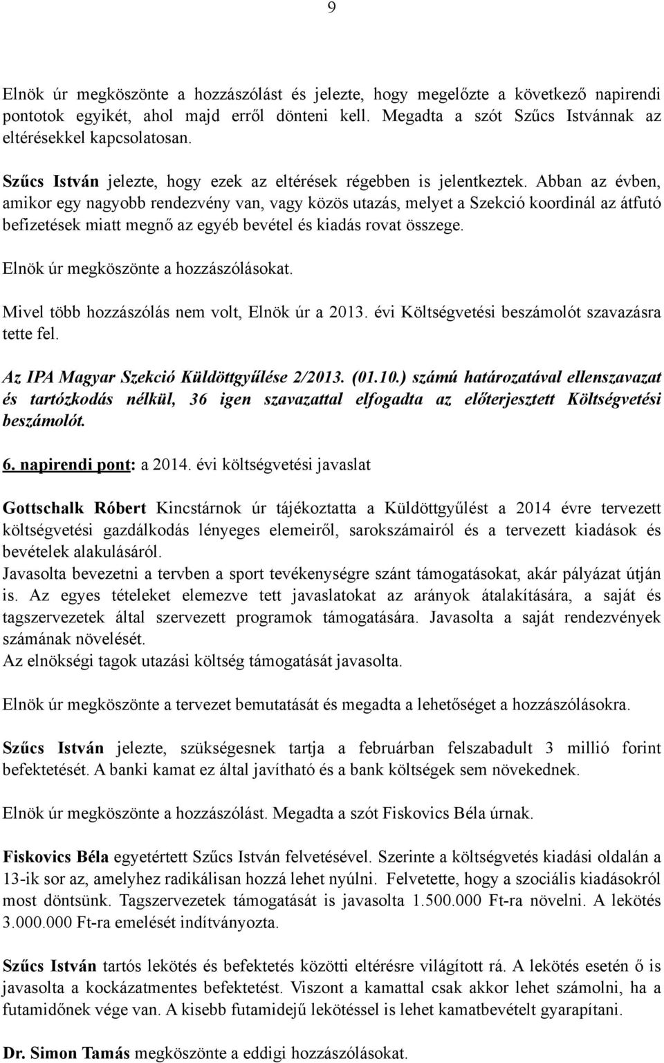 Abban az évben, amikor egy nagyobb rendezvény van, vagy közös utazás, melyet a Szekció koordinál az átfutó befizetések miatt megnő az egyéb bevétel és kiadás rovat összege.