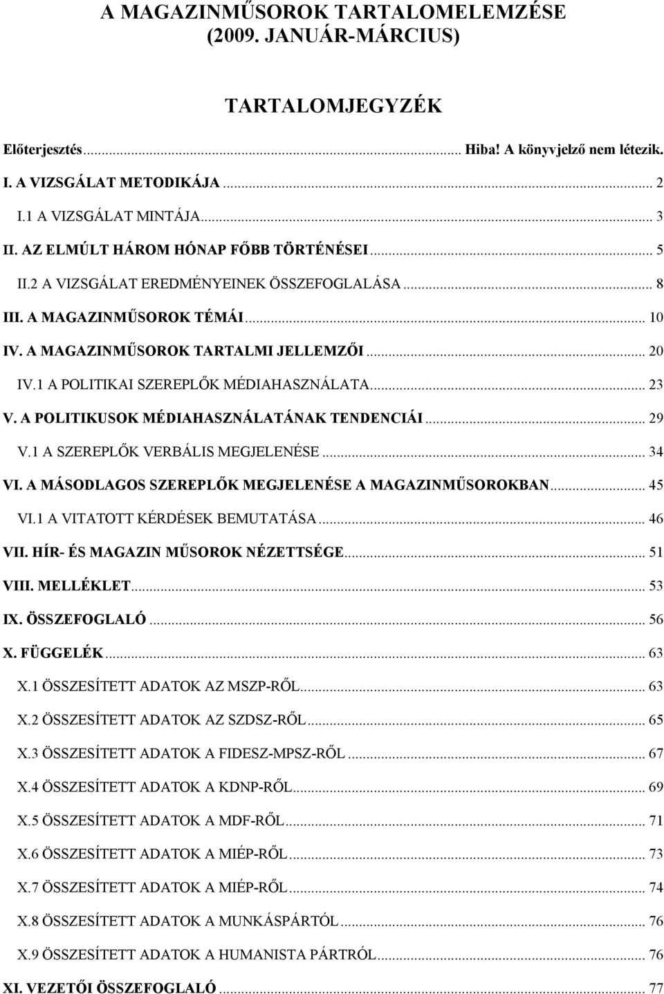 1 A POLITIKAI SZEREPLŐK MÉDIAHASZNÁLATA... 23 V. A POLITIKUSOK MÉDIAHASZNÁLATÁNAK TENDENCIÁI... 29 V.1 A SZEREPLŐK VERBÁLIS MEGJELENÉSE... 34 VI.