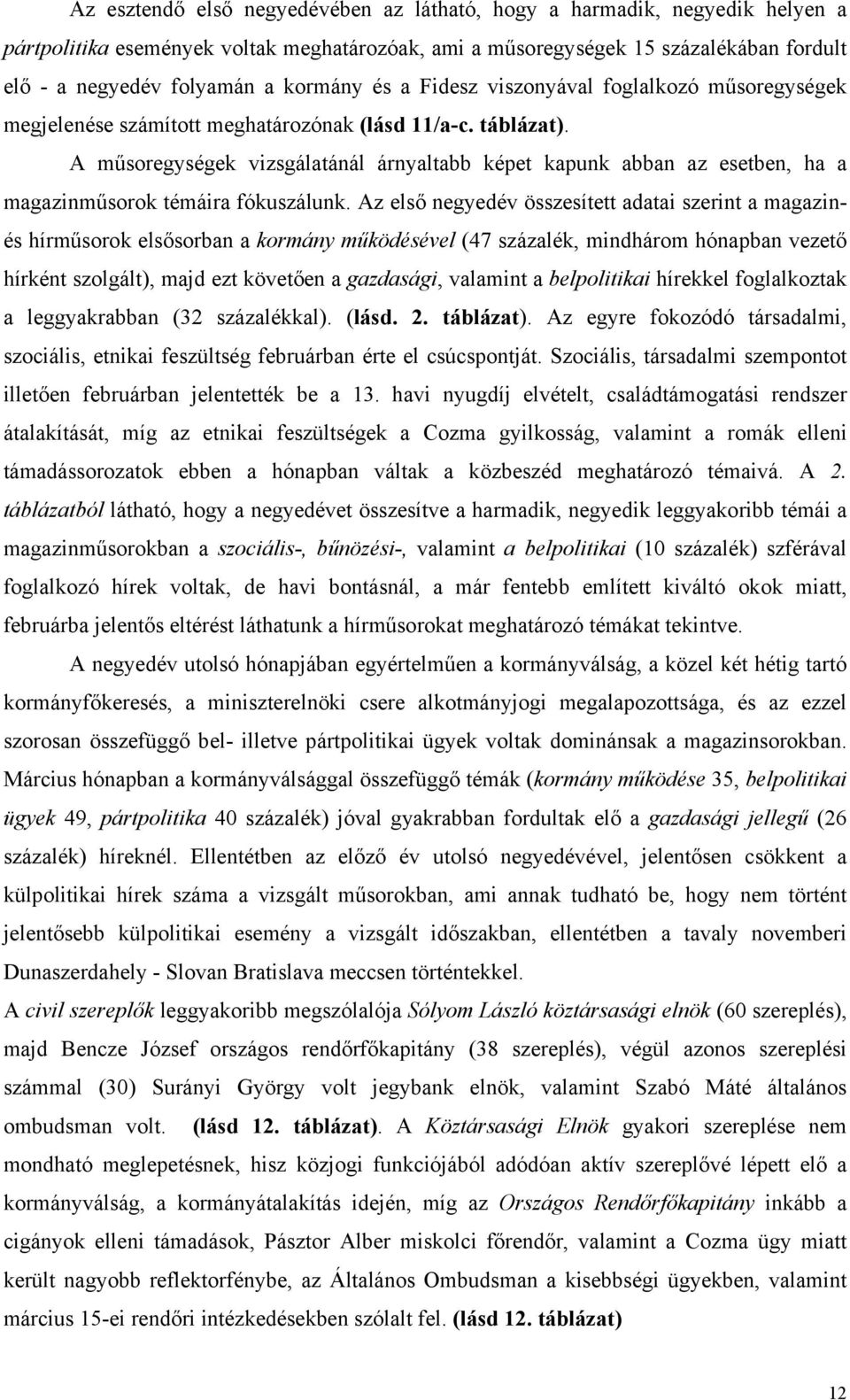 A műsoregységek vizsgálatánál árnyaltabb képet kapunk abban az esetben, ha a magazinműsorok témáira fókuszálunk.