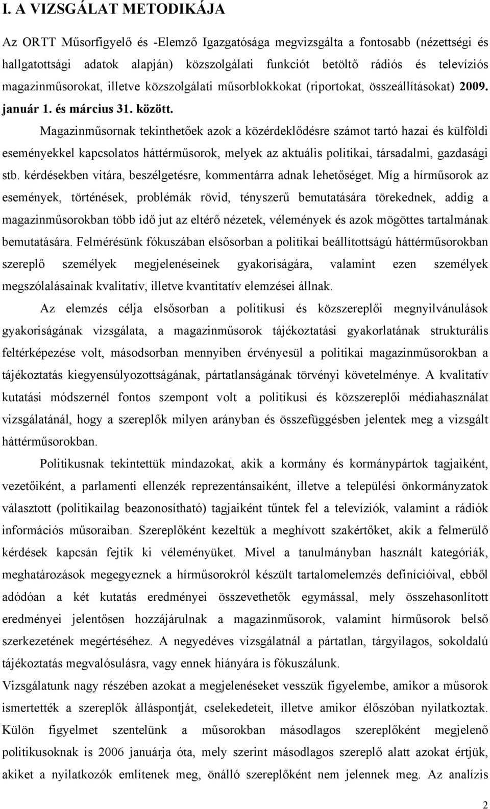 Magazinműsornak tekinthetőek azok a közérdeklődésre számot tartó hazai és külföldi eseményekkel kapcsolatos háttérműsorok, melyek az aktuális politikai, társadalmi, gazdasági stb.