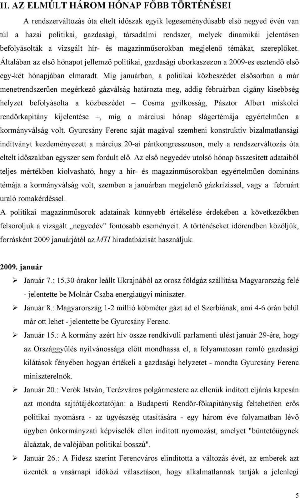 Általában az első hónapot jellemző politikai, gazdasági uborkaszezon a 2009-es esztendő első egy-két hónapjában elmaradt.