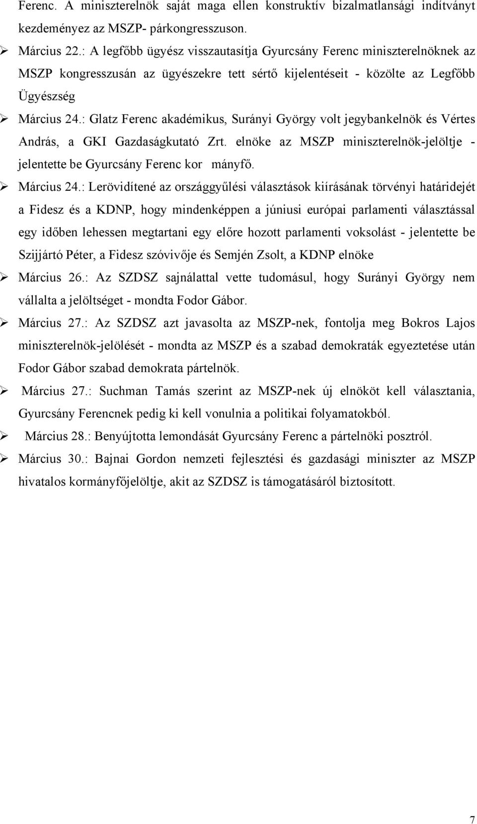 : Glatz Ferenc akadémikus, Surányi György volt jegybankelnök és Vértes András, a GKI Gazdaságkutató Zrt. elnöke az MSZP miniszterelnök-jelöltje - jelentette be Gyurcsány Ferenc kor mányfő. Március 24.