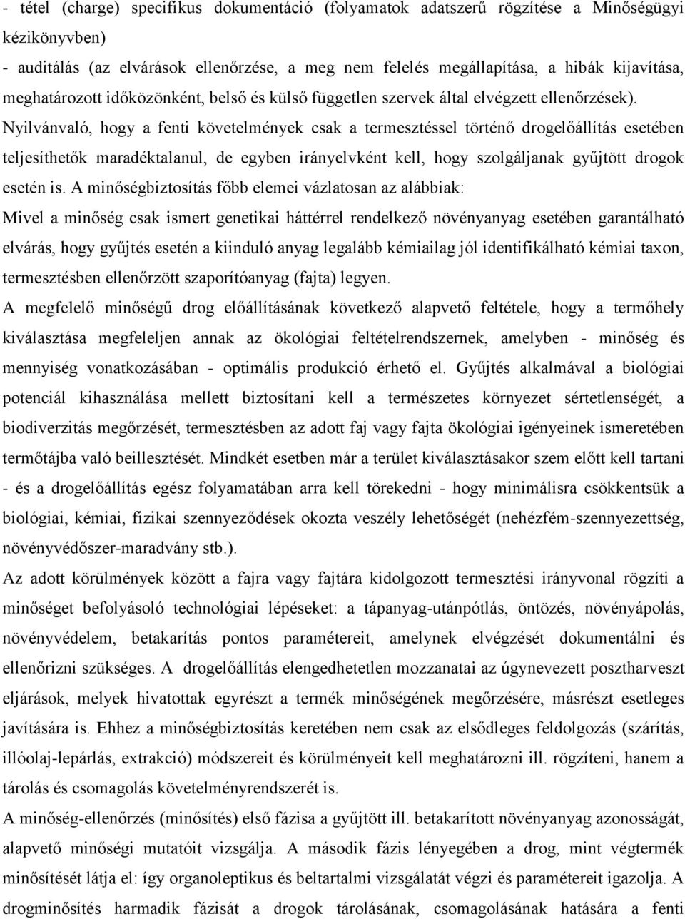 Nyilvánvaló, hogy a fenti követelmények csak a termesztéssel történő drogelőállítás esetében teljesíthetők maradéktalanul, de egyben irányelvként kell, hogy szolgáljanak gyűjtött drogok esetén is.