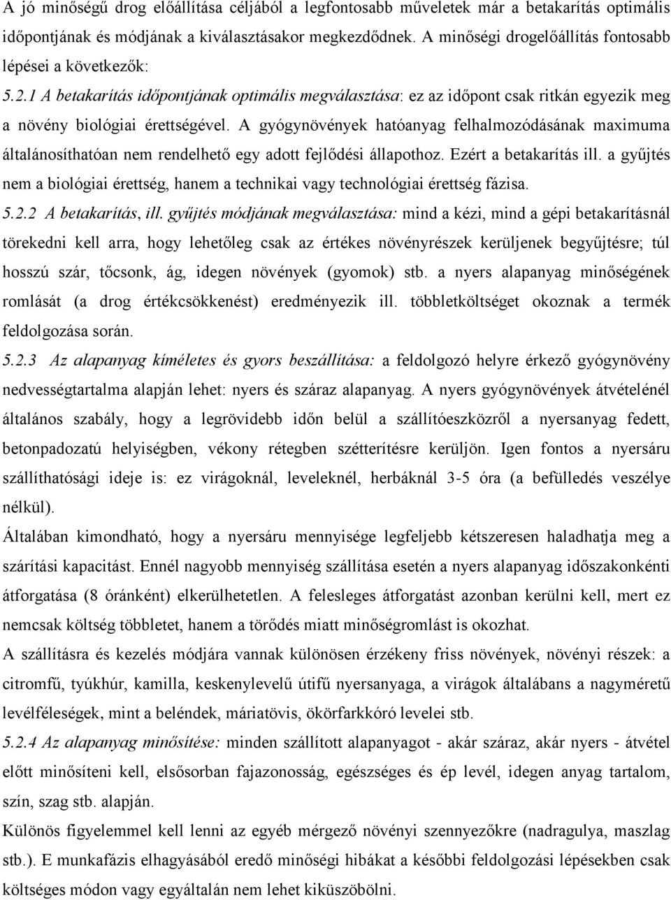 A gyógynövények hatóanyag felhalmozódásának maximuma általánosíthatóan nem rendelhető egy adott fejlődési állapothoz. Ezért a betakarítás ill.