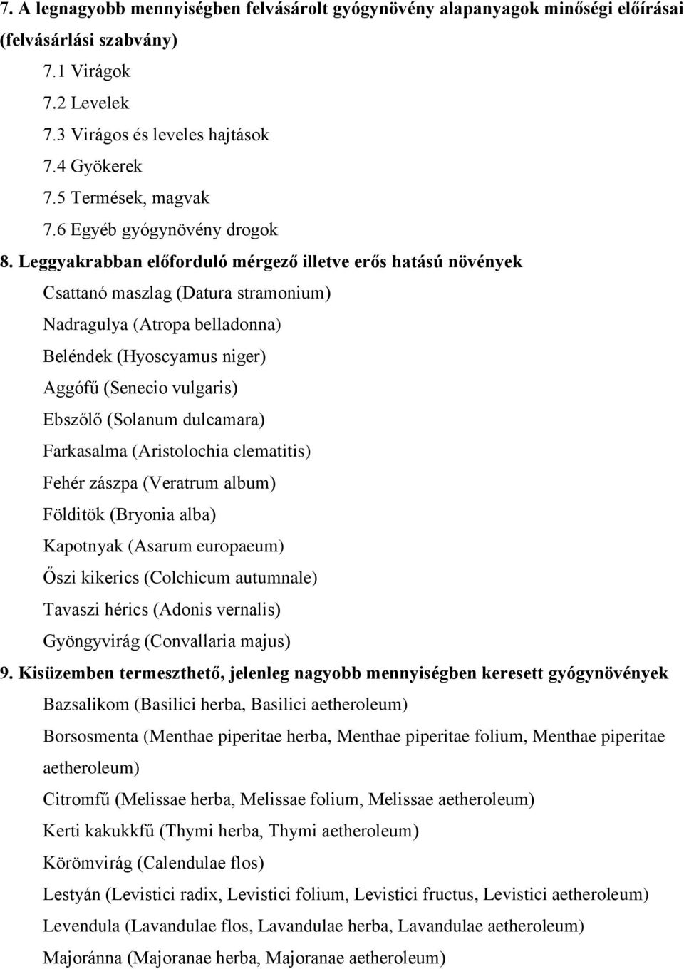 Leggyakrabban előforduló mérgező illetve erős hatású növények Csattanó maszlag (Datura stramonium) Nadragulya (Atropa belladonna) Beléndek (Hyoscyamus niger) Aggófű (Senecio vulgaris) Ebszőlő