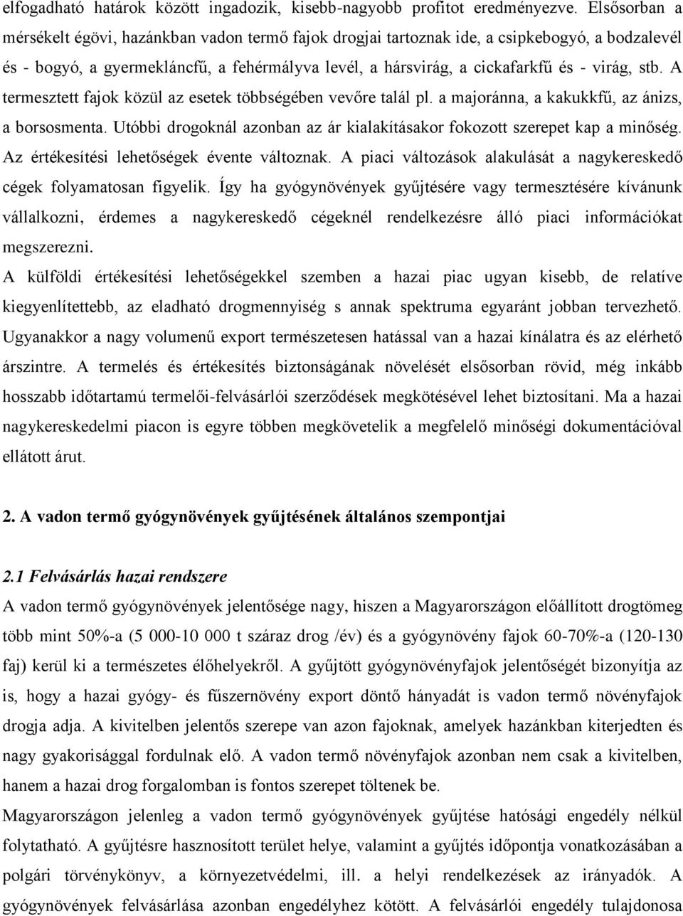 stb. A termesztett fajok közül az esetek többségében vevőre talál pl. a majoránna, a kakukkfű, az ánizs, a borsosmenta. Utóbbi drogoknál azonban az ár kialakításakor fokozott szerepet kap a minőség.